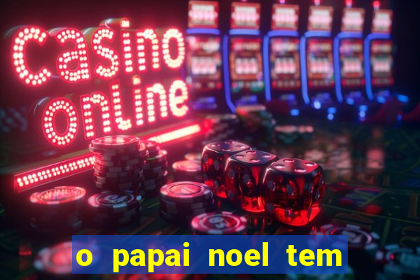 o papai noel tem quantos anos